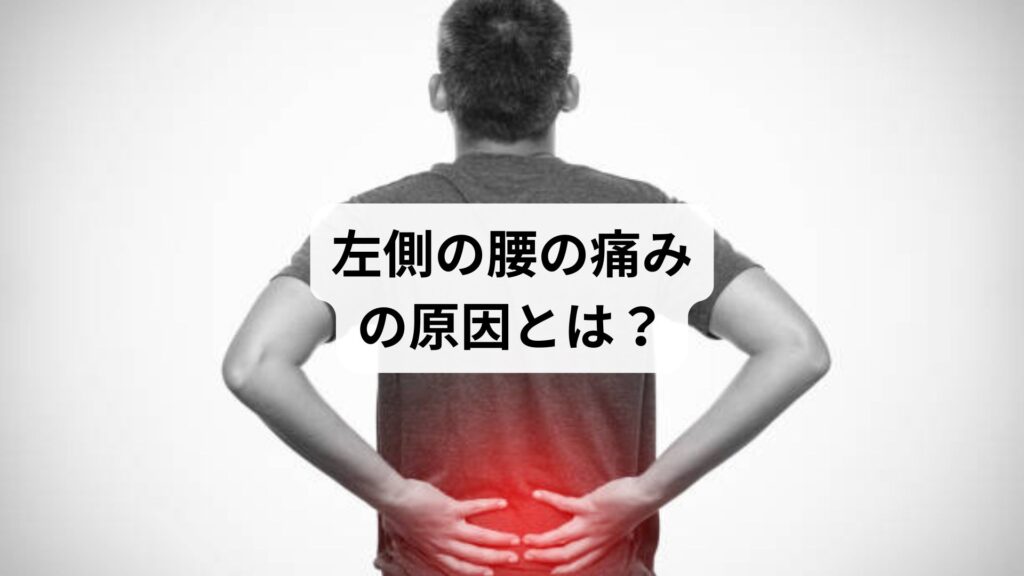 【左側の腰の痛みの原因とは？】考えられる疾患・対処法・鍼灸整体による改善例まで徹底解説