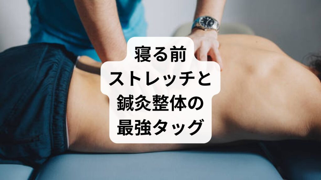 腰痛に効く！寝る前ストレッチと鍼灸整体の最強タッグ｜ガッテン式で快眠と改善を両立