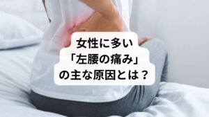 女性特有の左腰痛には、以下のような原因が考えられます: