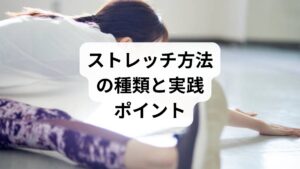 ストレッチにはいくつかの種類があり、目的に応じて使い分けることが効果的です。

静的ストレッチ：筋肉をゆっくり伸ばし、柔軟性を高める。就寝前やリラックス時に最適。
動的ストレッチ：体を動かしながら筋肉を伸ばす。運動前のウォームアップに効果的。
PNFストレッチ：筋肉を収縮させた後に伸ばす方法で、リハビリや柔軟性向上に用いられる。
部位別ストレッチ：肩、腰、脚など不調のある部位を重点的に伸ばす。

「ストレッチの方法」を正しく理解し、目的に合わせて取り入れることで、効果を最大限に引き出せます。