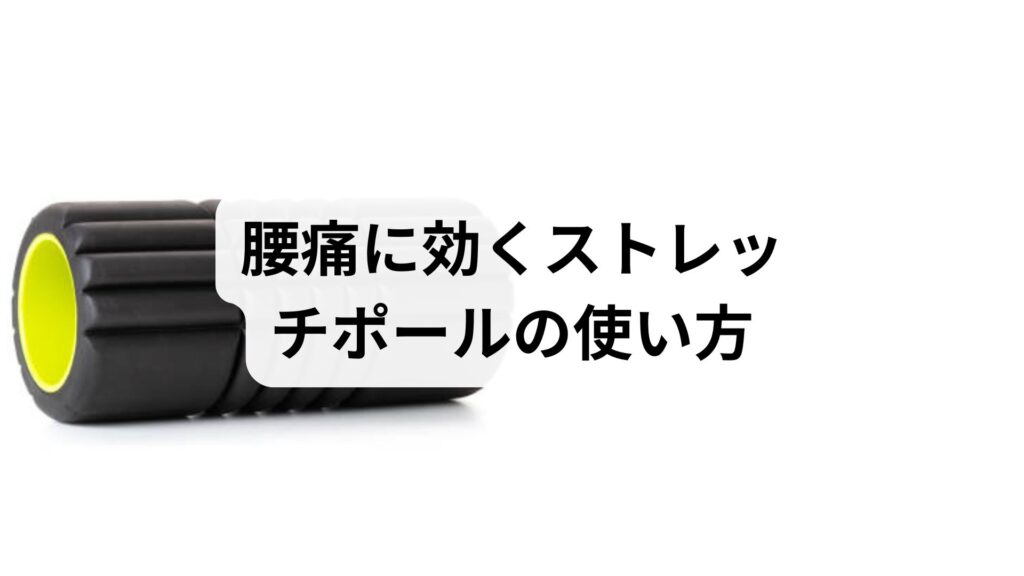 腰痛に効くストレッチポールの使い方と効果を徹底解説