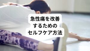 急性痛の改善と方法」として、日常生活で取り入れたいセルフケアを紹介します。

安静と休養：痛みが強い場合は無理に動かさず、休養を優先。
冷却と温熱：急性期は冷却で炎症を抑え、回復期には温熱で血流を促進。
軽いストレッチ：痛みが落ち着いたら、筋肉を緩めるストレッチを行う。
正しい姿勢の維持：腰や首に負担をかけない姿勢を心がける。
呼吸法：深呼吸で副交感神経を優位にし、痛みの緊張を緩和。

これらのセルフケアは「急性痛の改善」に直結します。