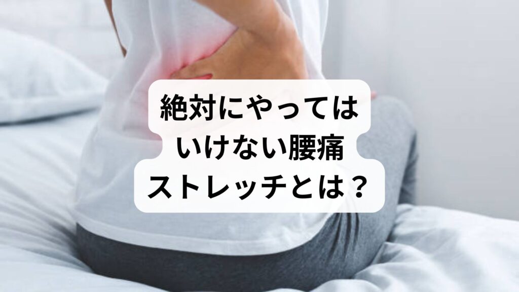 【絶対にやってはいけない腰痛ストレッチとは？】症状別の危険動作と鍼灸整体による改善例を徹底解説