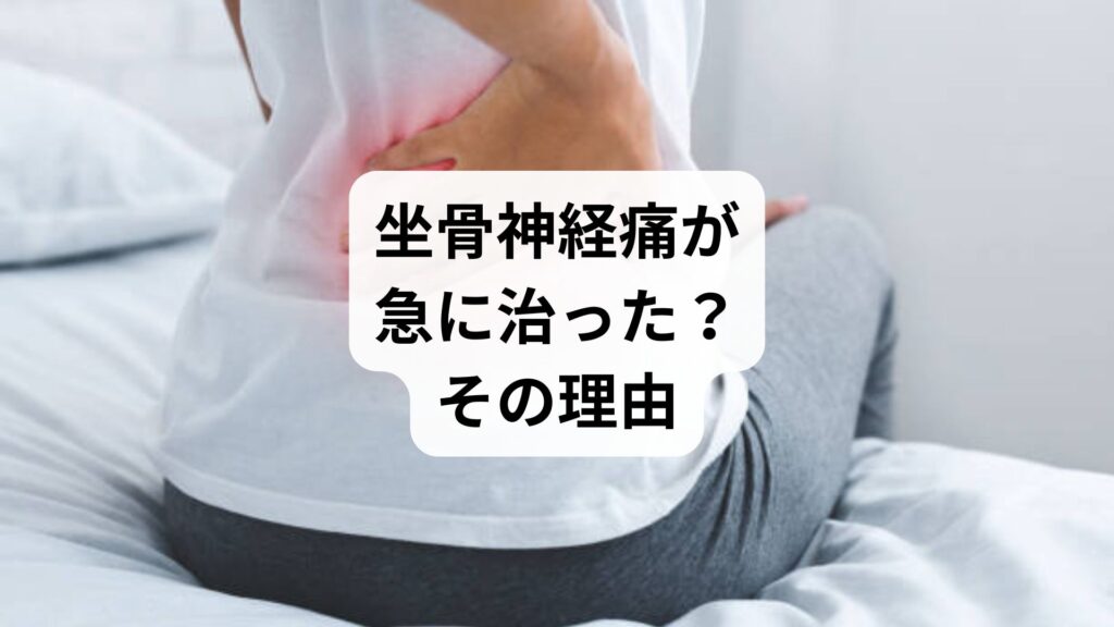 坐骨神経痛が急に治った？その理由と再発しないための根本治療法｜鍼灸・整体で改善した実例付き