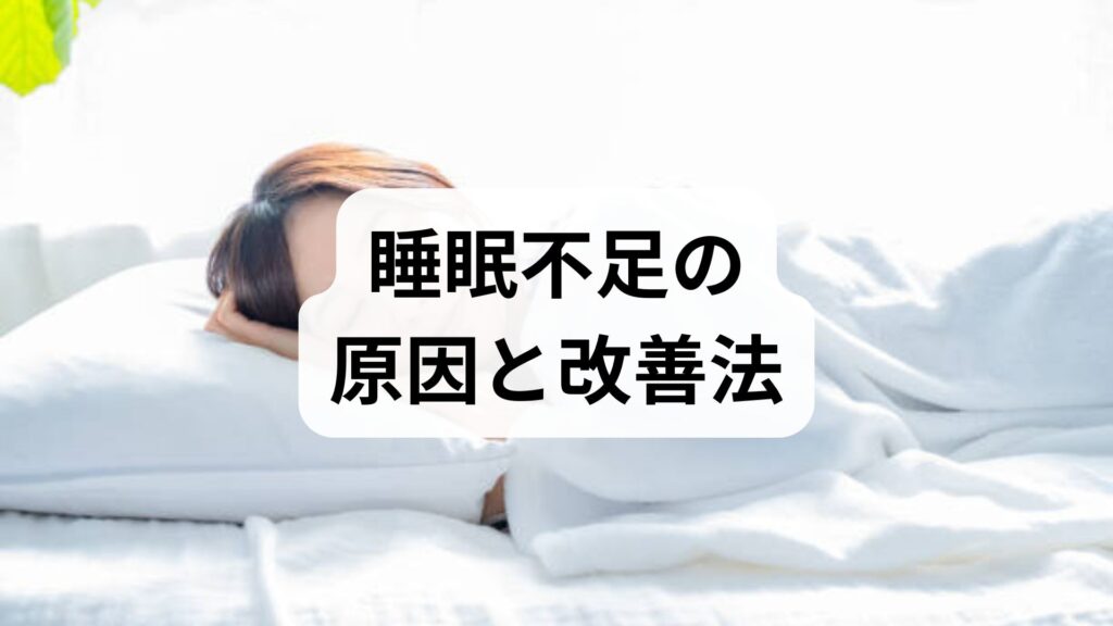 睡眠不足の原因と改善法｜専門家監修でわかる実践プラン