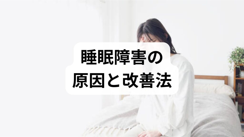 睡眠障害の原因と改善法｜臨床監修でわかる今日からできる実践ガイド