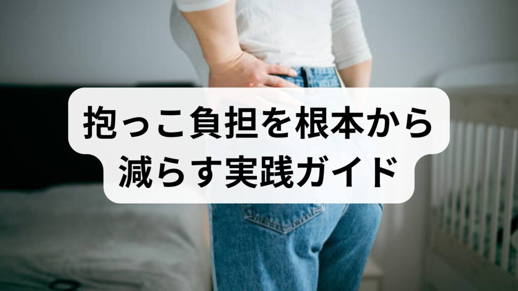 抱っこ負担を根本から減らす実践ガイド｜抱っこ負担の改善と軽減のための具体策