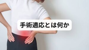 手術適応とは「手術を行うことで得られる利益がリスクを上回る」と判断される状態を指します。一般原則は次の3点です。

神経学的悪化がある場合：進行性の筋力低下、排尿排便障害などは緊急適応。
保存療法で改善しない場合：薬物療法・理学療法・注射療法を一定期間（通常6〜12週）行っても改善が乏しい場合。
生活の質（QOL）低下が著しい場合：歩行距離の著減、夜間痛で睡眠障害が続く等。
これらを満たすかどうかを、臨床所見と画像所見（MRI/CT/X線）で総合的に判断します。