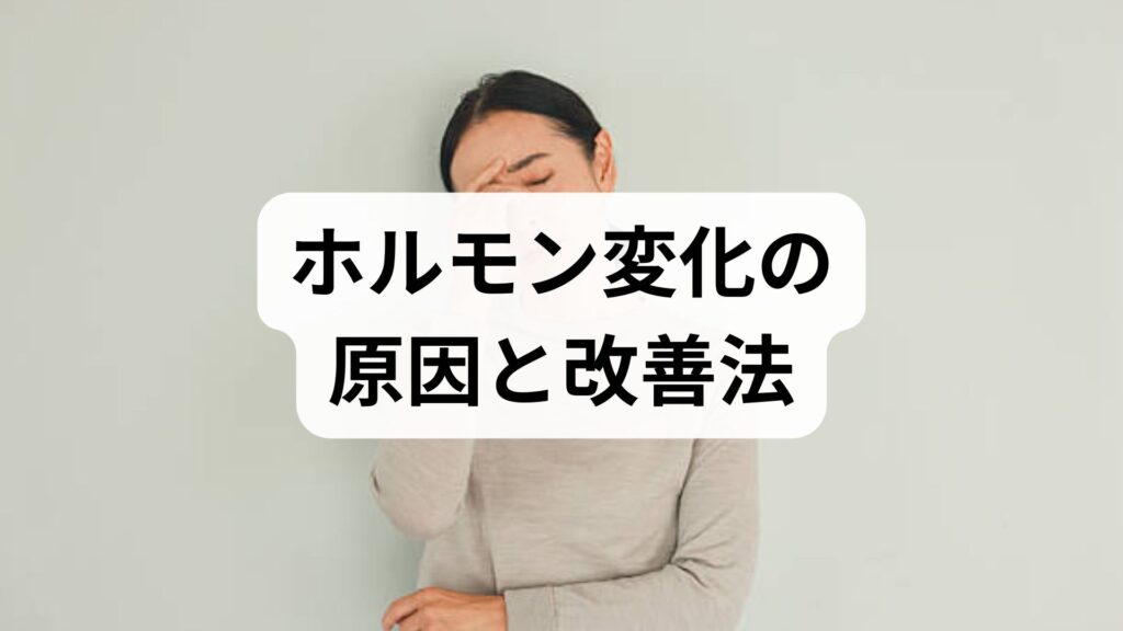 臨床監修｜ホルモン変化の原因と改善法を現場視点でやさしく解説